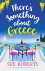 There's Something about Greece : A wonderfully uplifting, feel-good summer read - Book
