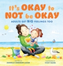 It's Okay to Not Be Okay : Adults Get Big Feelings Too - Book