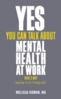 Yes, You Can Talk About Mental Health at Work : Here's Why... and How to Do it Really Well - Book