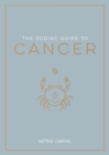 The Zodiac Guide to Cancer : The Ultimate Guide to Understanding Your Star Sign, Unlocking Your Destiny and Decoding the Wisdom of the Stars - Book