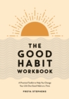 The Good Habit Workbook : A Practical Toolkit to Help You Change Your Life One Good Habit at a Time - Book