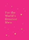 For the World's Greatest Mum : The Perfect Gift for Your Mum - eBook