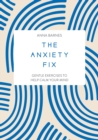 The Anxiety Fix : Gentle Exercises to Help Calm Your Mind - Book