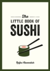 The Little Book of Sushi : A Pocket Guide to the Wonderful World of Sushi, Featuring Trivia, Recipes and More - eBook