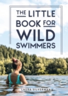 The Little Book for Wild Swimmers : Reconnect With Your Wild Side and Discover the Healing Power of Swimming Outdoors - Book