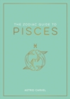 The Zodiac Guide to Pisces : The Ultimate Guide to Understanding Your Star Sign, Unlocking Your Destiny and Decoding the Wisdom of the Stars - eBook