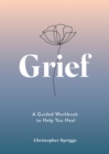 Grief : A Guided Workbook to Help You Heal - Book