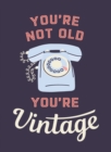 You're Not Old, You're Vintage : Joyful Quotes for the Young At Heart - Book