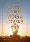 The Little Book for Yoga Lovers : Tips and Tricks to Elevate Your Yoga Practice - Book