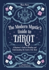 The Modern Mystic’s Guide to Tarot : A Beginner’s Guide to Reading and Understanding the Cards of the Tarot - Book