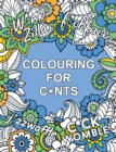 Colouring for C*nts : A Crude Colouring Book for Adults - Book