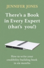 There’s a Book in Every Expert (that’s you!) : How to write your credibility building book in six months - Book