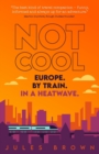 Not Cool : Europe by Train in a Heatwave - Book