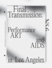 Final Transmission : Performance Art and AIDS in Los Angeles - Book
