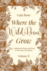 Where the Wild Roses Grow : A Collection of Poetry and Prose for the Heart of a Woman - VOLUME II - eBook