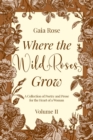 Where the Wild Roses Grow : A Collection of Poetry and Prose for the Heart of a Woman - VOLUME II - Book