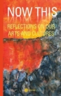 NOW THIS : REFLECTIONS ON OUR ARTS AND CULTURES - Book