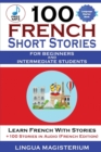 100 French Short Stories For Beginners And Intermediate Students Learn French with Stories + 100 Stories in Audio - Book