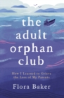 The Adult Orphan Club : How I Learned to Grieve the Loss of My Parents - Book