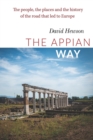 The Appian Way : The People, the Places and the History of the Road that led to Europe - Book