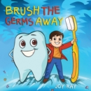 Brush The Germs Away : A Delightful Children's Story About Brushing Teeth and Dental Hygiene for Kids. - Book