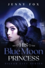 His Blue Moon Princess : The Silver City Series - Book
