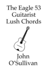 The Eagle 53 Guitarist Lush Chords : Chords and Scales for Eagle 53 Guitars - Book