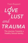 Love Lust and Trauma : The Journey Towards a Healthy Sexual Identity - Book