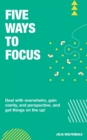 Five Ways To Focus : Deal with overwhelm, gain clarity and perspective to get things on the up! - Book