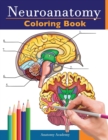 Neuroanatomy Coloring Book : Incredibly Detailed Self-Test Human Brain Coloring Book for Neuroscience Perfect Gift for Medical School Students, Nurses, Doctors and Adults - Book