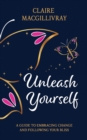 Unleash Yourself : A Guide To Embracing Change And Following Your Bliss - Book