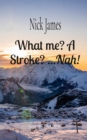 What me? A Stroke? ...Nah! : NICK JAMES - eBook