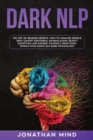 Dark NLP : The Art of Reading People. How to Analyze People, Spot Covert Emotional Manipulation, Detect Deception and Defend Yourself from Toxic People Who Know NLP Dark Psychology - Book