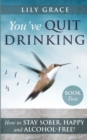 You've Quit Drinking... How to Stay Sober, Happy and Alcohol-Free : Book 2 - Book