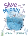 Skye and the Moonlit Garden : a beautiful story of family, comfort and love filled with botanical illustrations for all ages - Book