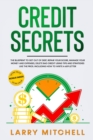 Credit Secrets : The Blueprint to Get Out of Debt, Manage your Money and Expenses, Repair Your Score and Delete Bad Credit Using Tricks and Strategies Like the Pros. Including How To Write A 609 Lette - Book