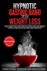 Hypnotic Gastric Band For Weight Loss : How to Lose Weight and Burn Fat Without Risks. Eat Healthy and Stop Food Addiction Through Hypnotherapy, Positive Affirmations, and Meditation - Book