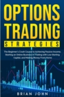 Options Trading Strategies : The Beginner's Crash Course to Achieving Passive Income, Starting an Online Business in Trading with Low Starting Capital, and Making Money From Home - Book
