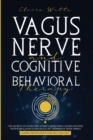 Vagus Nerve and Cognitive Behavioral Therapy : The Secrets to Overcome Anxiety, Depression, Anger and PTSD with Stimulation Exercises, CBT Techniques + Guided Meditation For Self Healing - Book