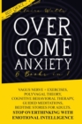 Overcome Anxiety : 6 books in 1: Vagus Nerve + Exercises, Polyvagal Theory, Cognitive Behavioral Therapy, Guided Meditations, Bedtime Stories For Adults. Stop Overthinking With Emotional Intelligence. - Book