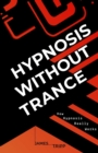 Hypnosis Without Trance : How Hypnosis Really Works - Book