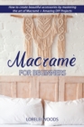 Macrame for Beginners : How to create beautiful accessories by mastering the art of Macrame + Amazing DIY Projects - Book