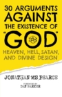 30 Arguments against the Existence of "God", Heaven, Hell, Satan, and Divine Design - Book