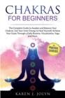 Chakras for Beginners : The Complete Guide to Awaken and Balance Your Chakras. Use Your Inner Energy to Heal Yourself, Achieve Your Goals Through a Daily Routine, Visualization, Yoga and More. - Book