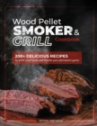 Wood Pellet Smoker and Grill Cookbook : 200+ Delicious Recipes to Show Your Family and Friends Your Pitmaster's Game - Book