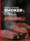 Wood Pellet Smoker and Grill Cookbook : 200+ Delicious Recipes to Show Your Family and Friends Your Pitmaster's Game - Book