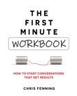 The First Minute - Workbook : How to start conversations that get results - Book