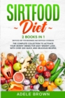 Sirtfood Diet : 2 BOOKS in 1 - SIRTFOOD DIET FOR BEGINNERS, SIRTFOOD DIET COOKBOOK. The Complete Collection To Activate Your Skinny Genes for Easy Weight Loss . With Over 200 Quick and Delicious Recip - Book