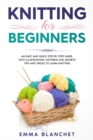 Knitting for Beginners : An Easy and Quick Step by Step Guide, with Illustrations, Patterns and Secrets Tips and Tricks to Learn Knitting - Book
