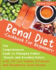 Renal Diet Cookbook For Beginners : The Comprehensive Guide to Managing Kidney Disease and Avoiding Dialysis with 200 Low Sodium, Potassium and Phosphorus Quick Recipes - Book